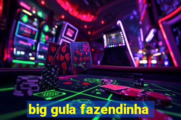 big gula fazendinha